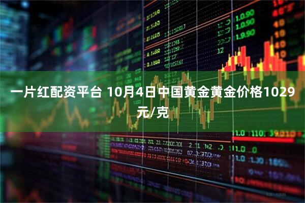 一片红配资平台 10月4日中国黄金黄金价格1029元/克