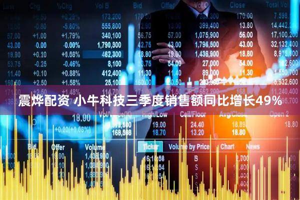 震烨配资 小牛科技三季度销售额同比增长49%