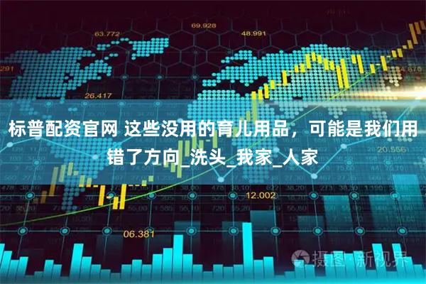 标普配资官网 这些没用的育儿用品，可能是我们用错了方向_洗头_我家_人家